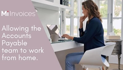 Allowing the Accounts Payable team to work from home delivers business benefits and efficiencies