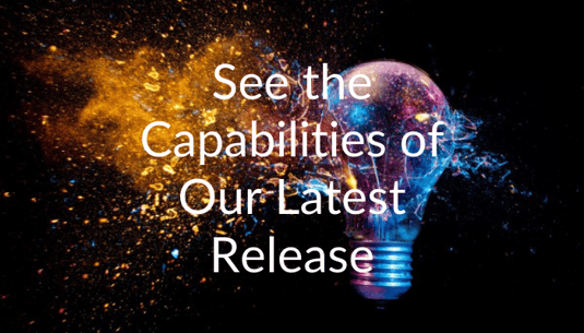See the Capabilities of Our Latest Release